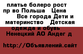платье болеро рост110 пр-во Польша › Цена ­ 1 500 - Все города Дети и материнство » Детская одежда и обувь   . Ненецкий АО,Андег д.
